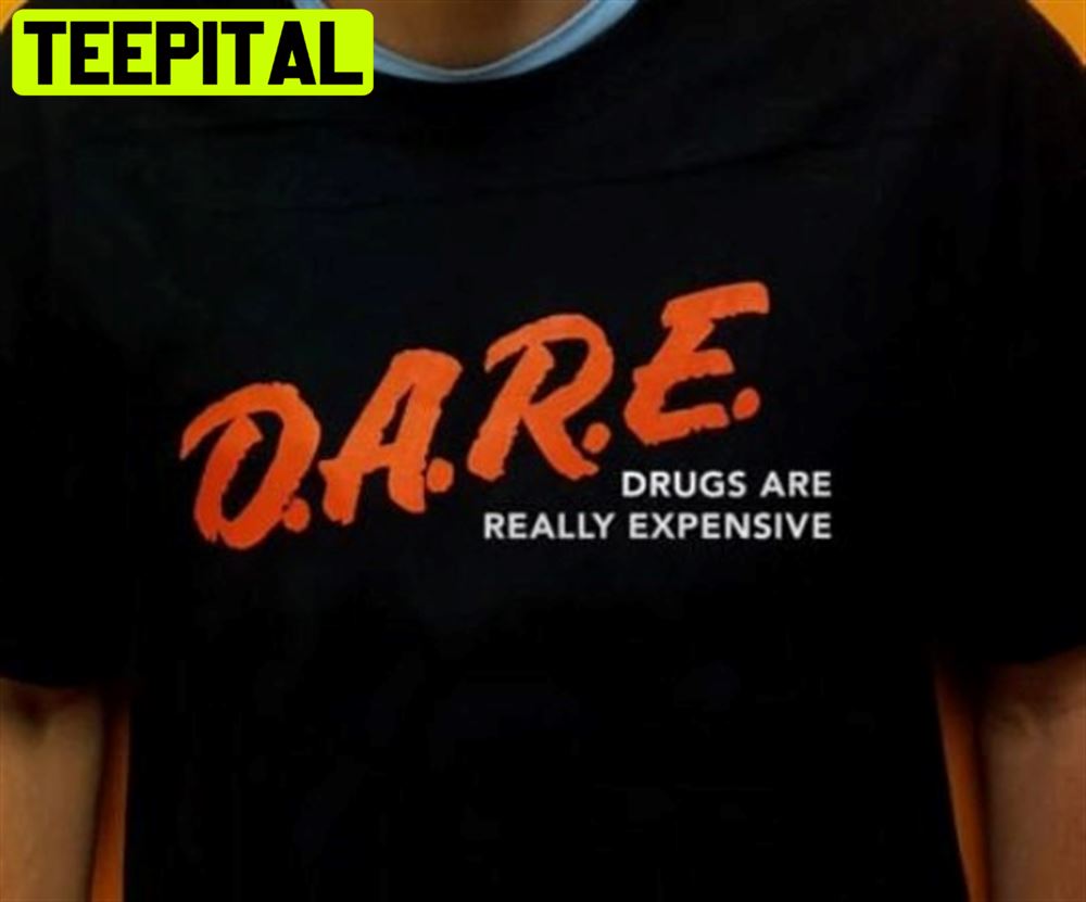 Dare Drugs Are Really Expensive Unisex T-Shirt Dare Drugs Are Really Expensive Unisex T-Shirt