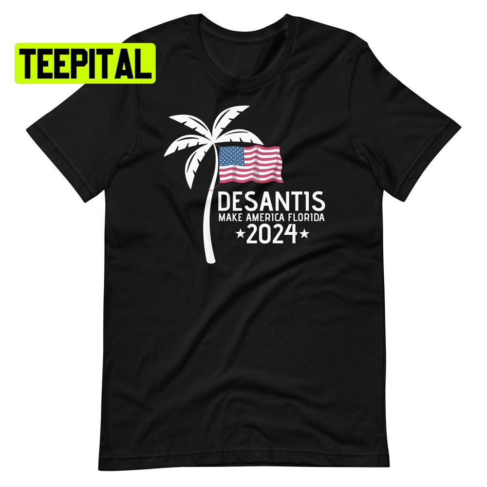 Desantis Make America Florida 2024 Unsiex T-Shirt Desantis Make America Florida 2024 Unsiex T-Shirt