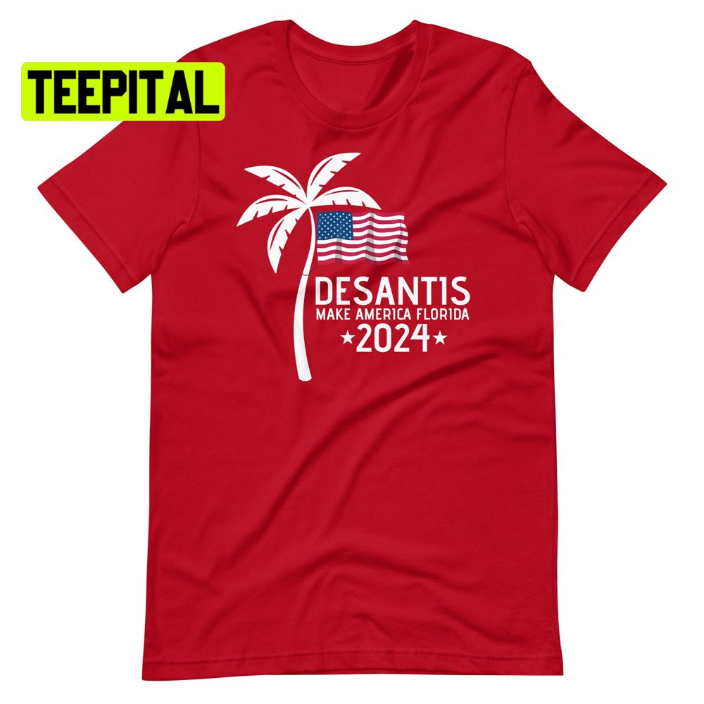Desantis Make America Florida 2024 Unsiex T-Shirt Desantis Make America Florida 2024 Unsiex T-Shirt