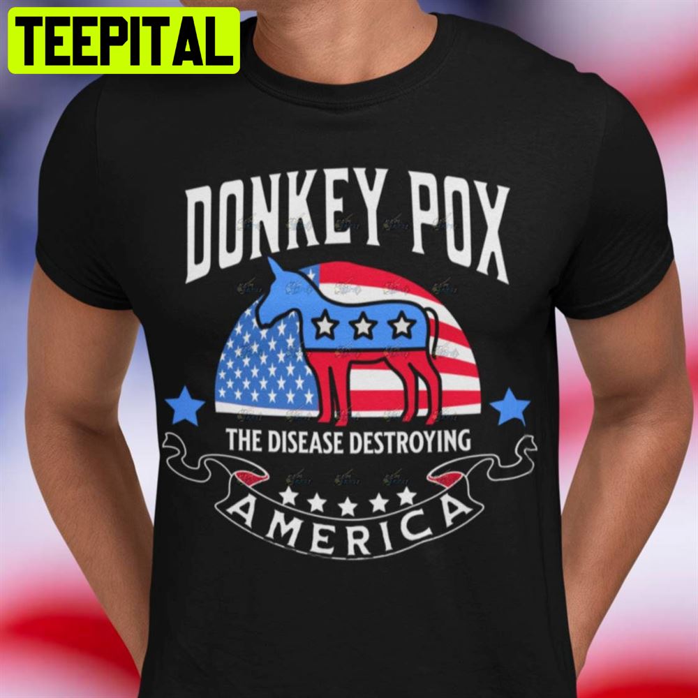Donkey Pox The Disease Destroying America Funny Unisex T-Shirt Donkey Pox The Disease Destroying America Funny Unisex T-Shirt