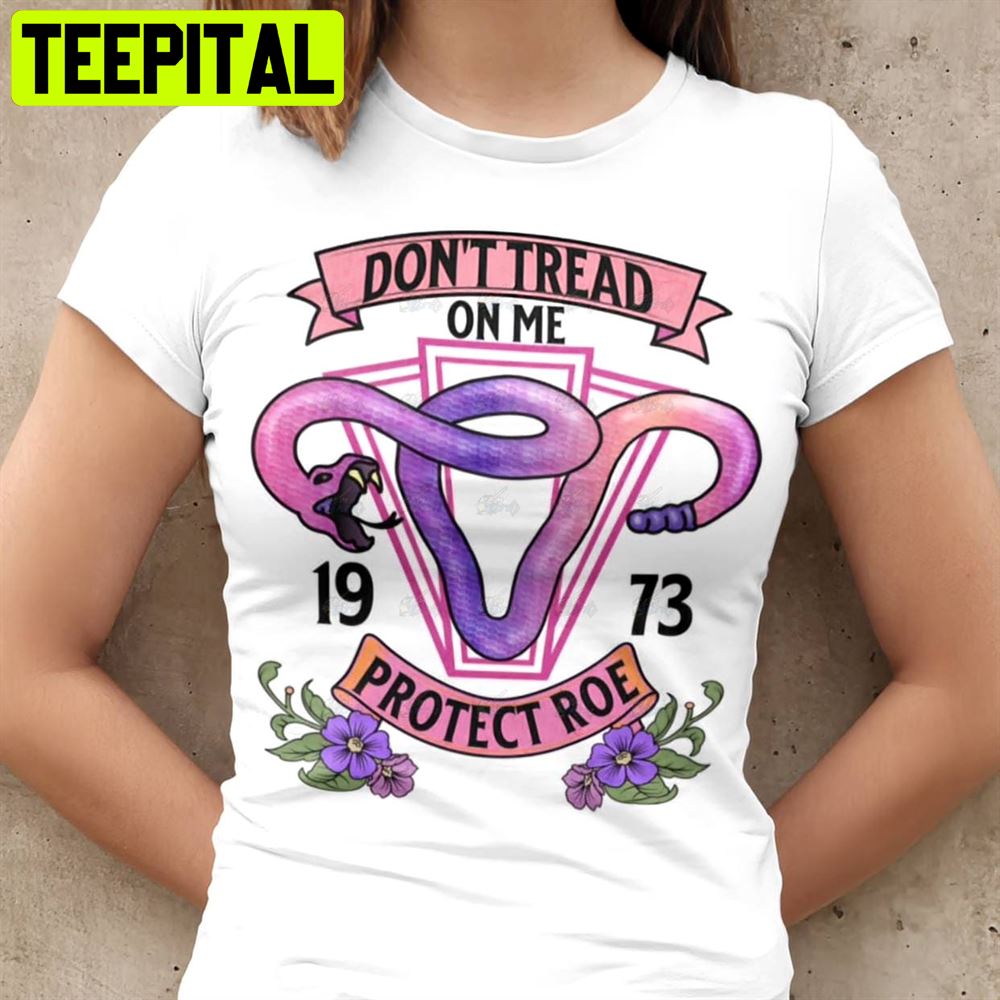 Don't Tread On Me Protect Roe 1973 My Body My Choice Unisex T-Shirt Don't Tread On Me Protect Roe 1973 My Body My Choice Unisex T-Shirt