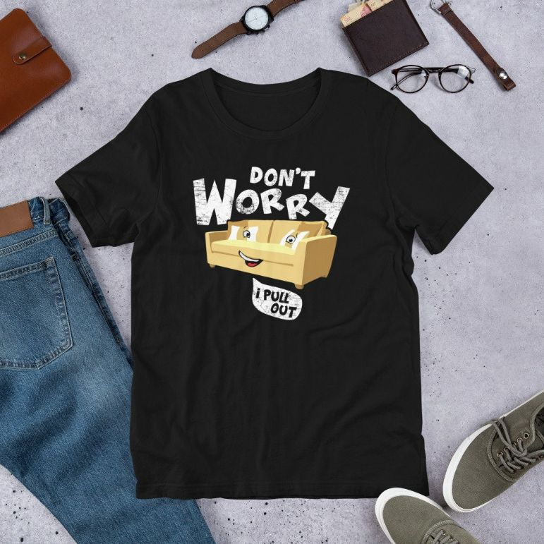 Dont Worry I Pull Out Funny Adult Sofa Sleeper Couch Gift Short-Sleeve Unisex T-Shirt Dont Worry I Pull Out Funny Adult Sofa Sleeper Couch Gift Short-Sleeve Unisex T-Shirt