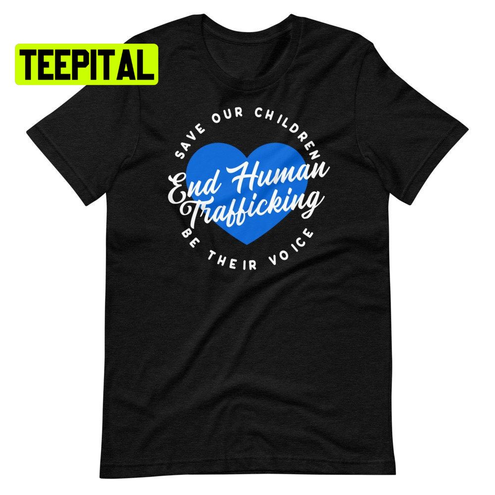 End Human Trafficking Save Our Children Be Their Voice Unsiex T-Shirt End Human Trafficking Save Our Children Be Their Voice Unsiex T-Shirt