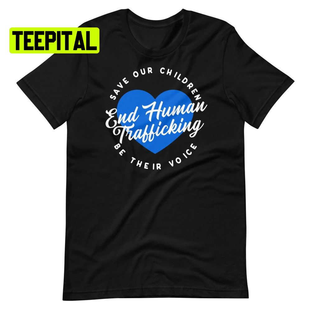 End Human Trafficking Save Our Children Be Their Voice Unsiex T-Shirt End Human Trafficking Save Our Children Be Their Voice Unsiex T-Shirt