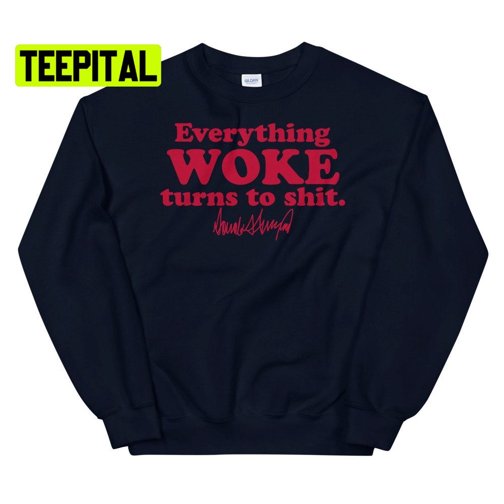 Everything Woke Turns To Shit Unsiex T-Shirt Everything Woke Turns To Shit Unsiex T-Shirt