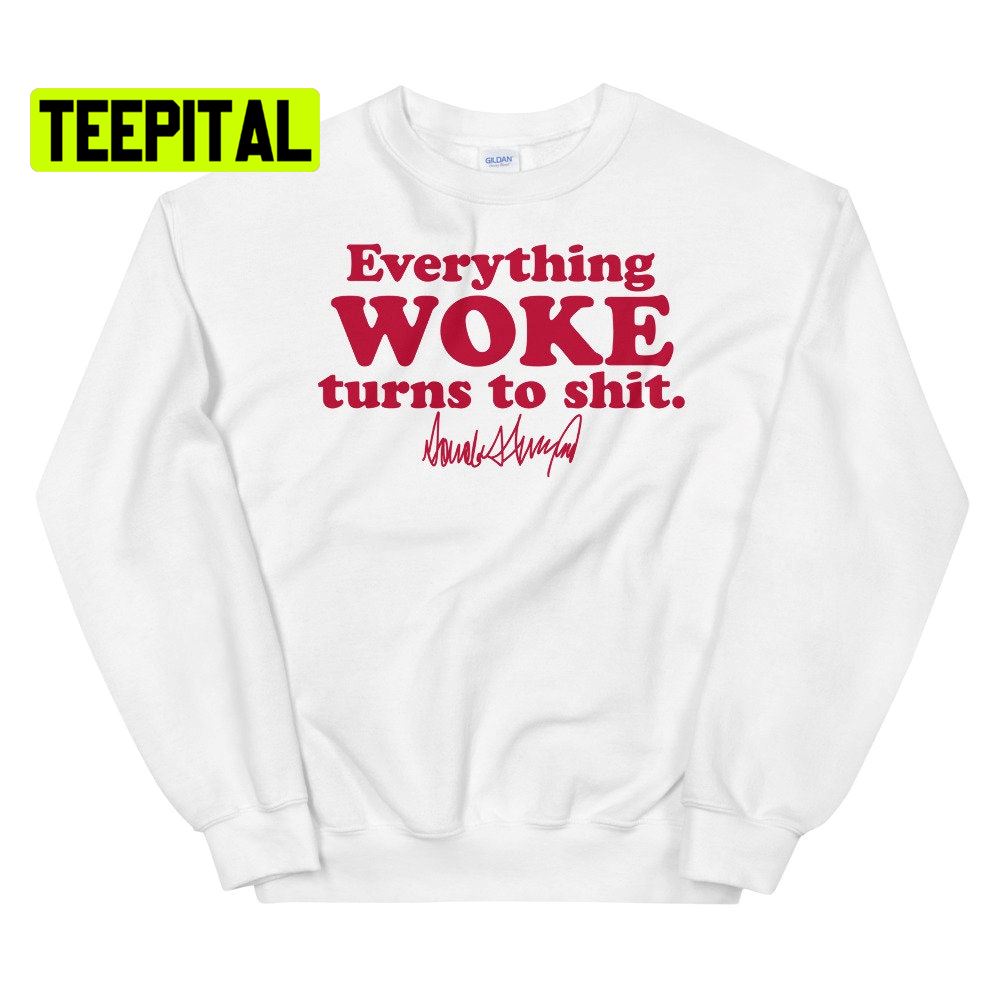 Everything Woke Turns To Shit Unsiex T-Shirt Everything Woke Turns To Shit Unsiex T-Shirt