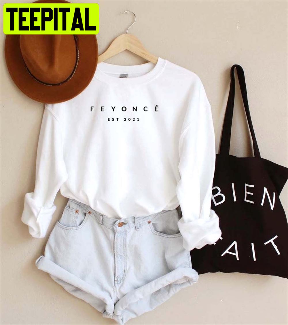 Feyoncé Est 2021 Classic Design Unisex Sweatshirt Feyoncé Est 2021 Classic Design Unisex Sweatshirt