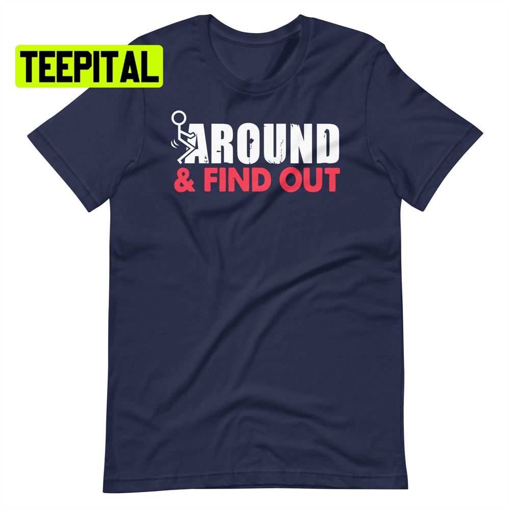 Fuck Around & Find Out Distressed Unsiex T-Shirt Fuck Around & Find Out Distressed Unsiex T-Shirt