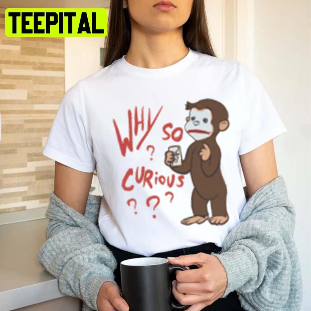 Funny Monkey Why So Curious Unisex T-Shirt Funny Monkey Why So Curious Unisex T-Shirt
