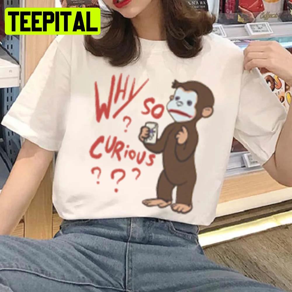 Funny Monkey Why So Curious Unisex T-Shirt Funny Monkey Why So Curious Unisex T-Shirt