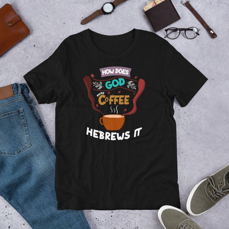 How Does God Make Coffee Hebrews It Christian Saying Short-Sleeve Unisex T-Shirt How Does God Make Coffee Hebrews It Christian Saying Short-Sleeve Unisex T-Shirt