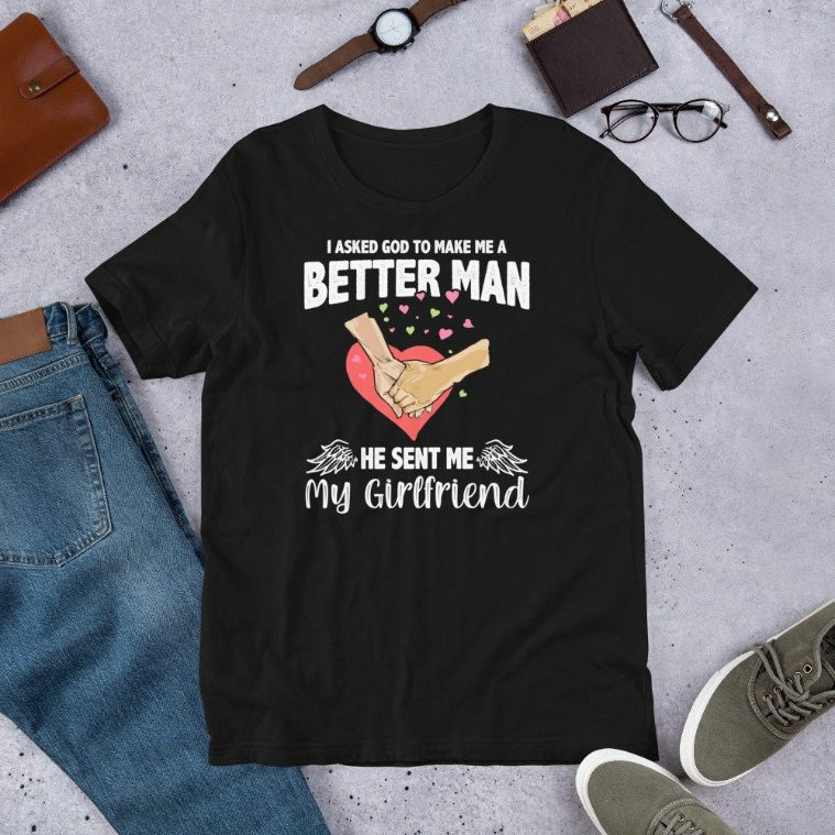 I Asked God To Make Me A Better Man He Sent Me My Girlfriend Short-Sleeve Unisex T-Shirt I Asked God To Make Me A Better Man He Sent Me My Girlfriend Short-Sleeve Unisex T-Shirt