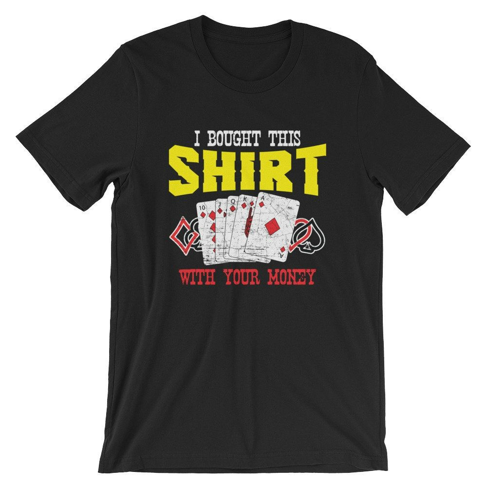 I Bought This Shirt With Your Money Funny Poker T-Shirt I Bought This Shirt With Your Money Funny Poker T-Shirt