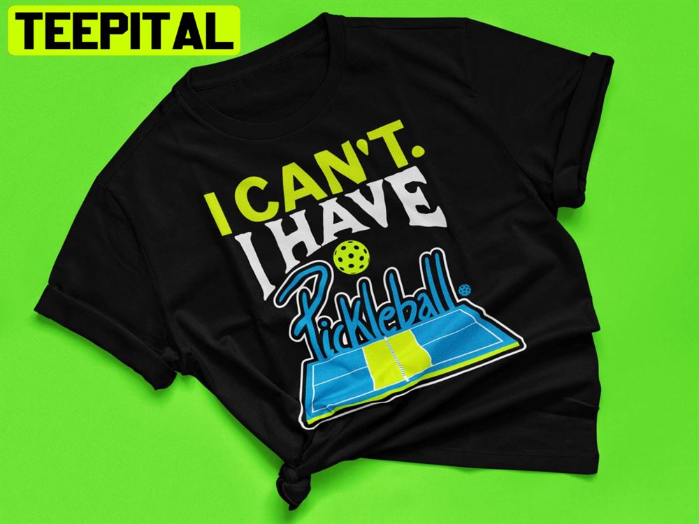I Can't I Have Pickleball Unisex T-Shirt I Can't I Have Pickleball Unisex T-Shirt