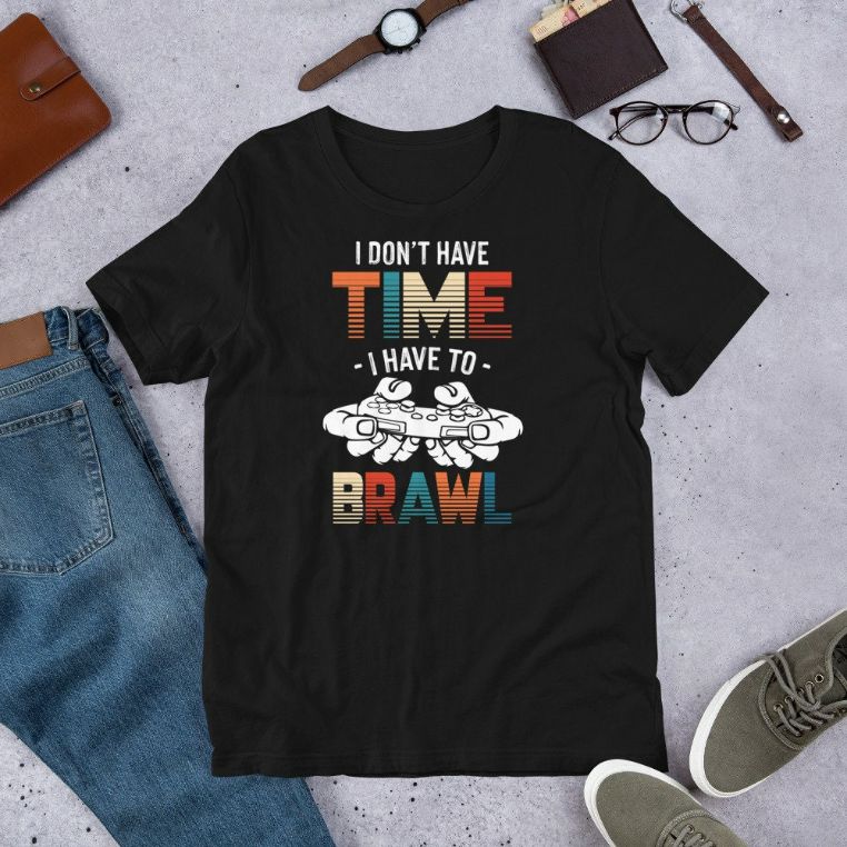 I Dont Have Time I Have To Brawl - Funny Gamer Saying Short-Sleeve Unisex T-Shirt I Dont Have Time I Have To Brawl - Funny Gamer Saying Short-Sleeve Unisex T-Shirt