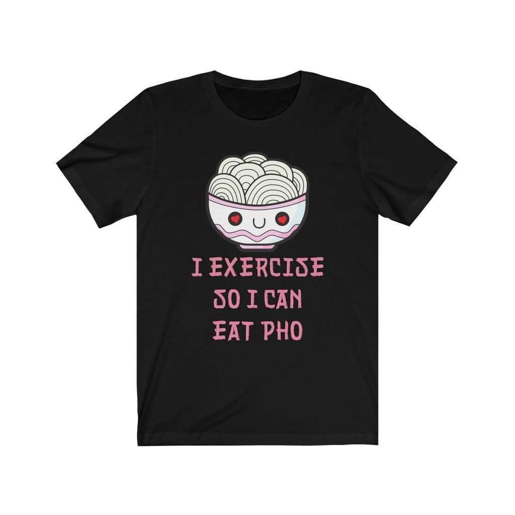 I Exercise So I Can Eat Pho Shirt I Exercise So I Can Eat Pho Shirt