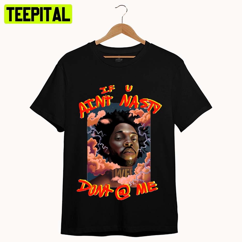 If U Aint Nasty Dont @ Me Art Brent Faiyaz Unisex T-Shirt If U Aint Nasty Dont @ Me Art Brent Faiyaz Unisex T-Shirt