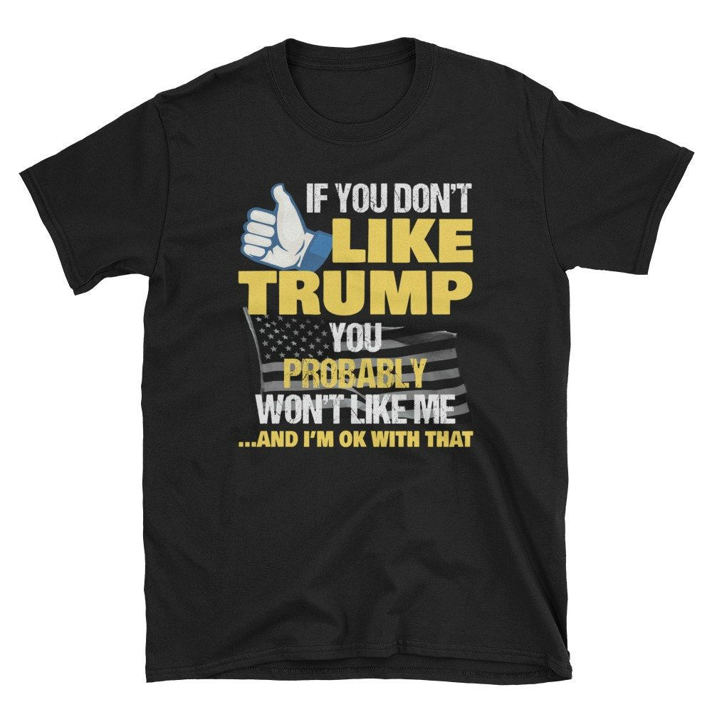 If You Dont Like Trump You Wont Like Me Trump Lover T-Shirt If You Dont Like Trump You Wont Like Me Trump Lover T-Shirt