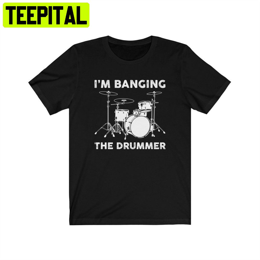 I'm Banging The Drummer Unisex T-Shirt I'm Banging The Drummer Unisex T-Shirt