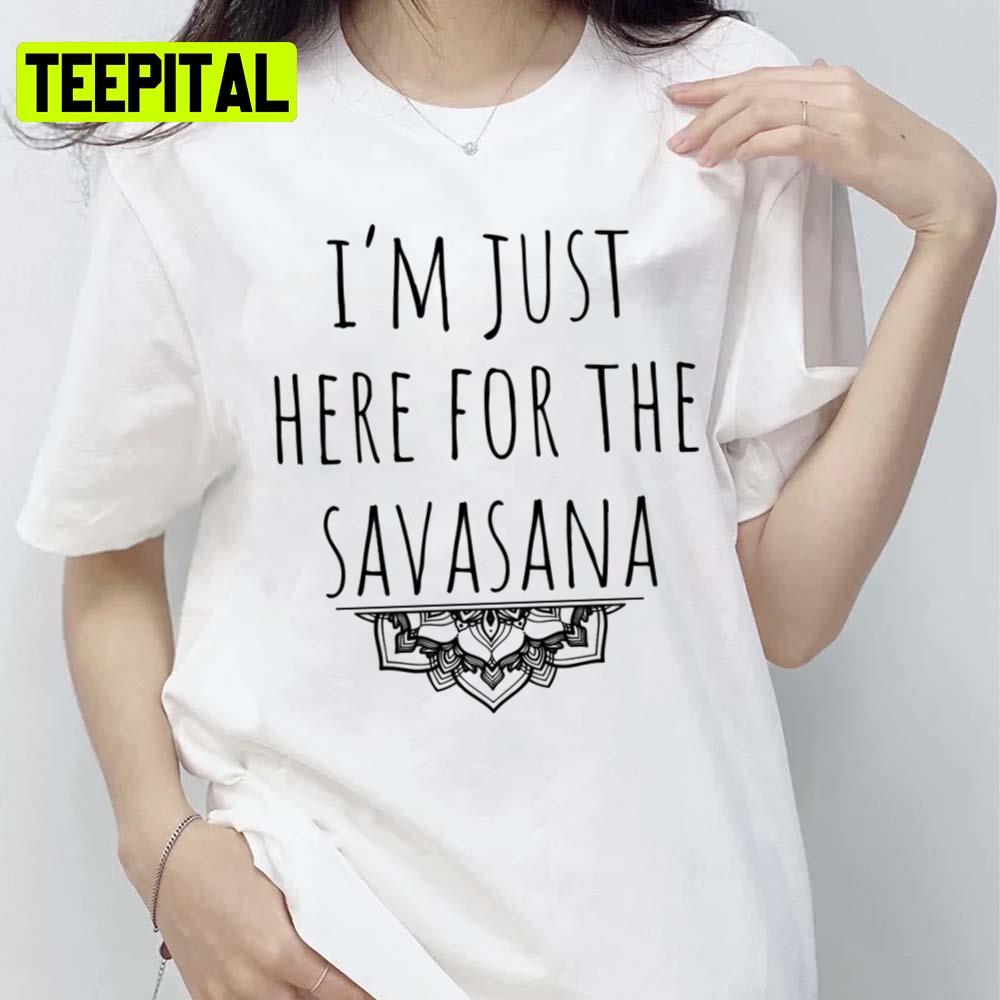 I'm Just Here For The Savasana Unisex T-Shirt I'm Just Here For The Savasana Unisex T-Shirt