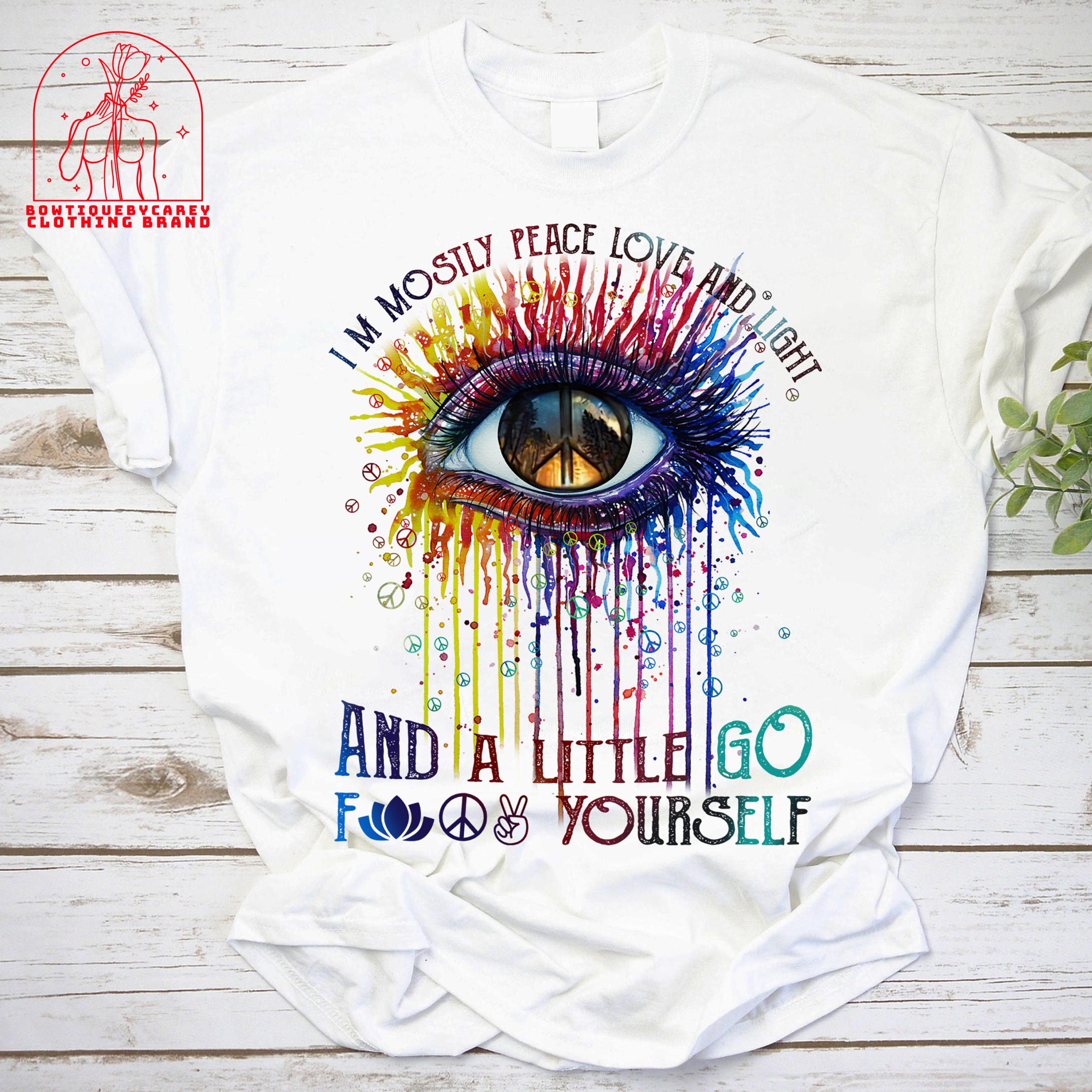 I'm Mostly Peace Love And Light And A Little Go Fuck Yourself Color Eye Peace Unisex T-Shirt I'm Mostly Peace Love And Light And A Little Go Fuck Yourself Color Eye Peace Unisex T-Shirt