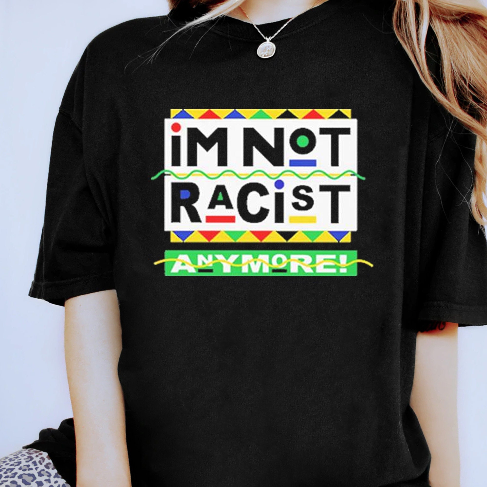 I'm Not Racist Anymore Unisex T-Shirt I'm Not Racist Anymore Unisex T-Shirt