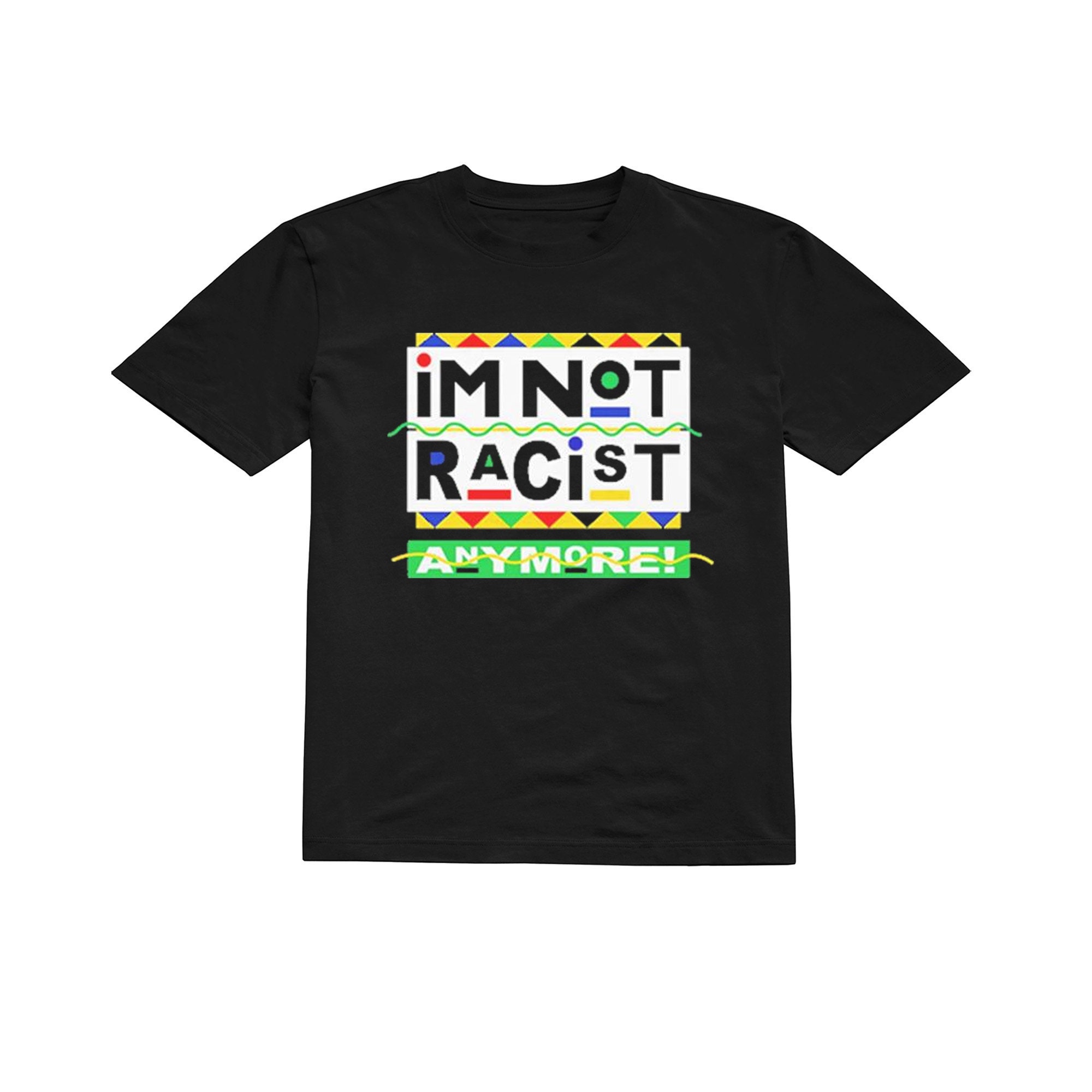 I'm Not Racist Anymore Unisex T-Shirt I'm Not Racist Anymore Unisex T-Shirt