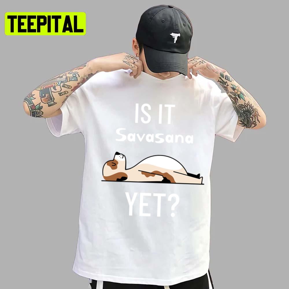 Is It Savasana Yet Yoga Design Unisex T-Shirt Is It Savasana Yet Yoga Design Unisex T-Shirt