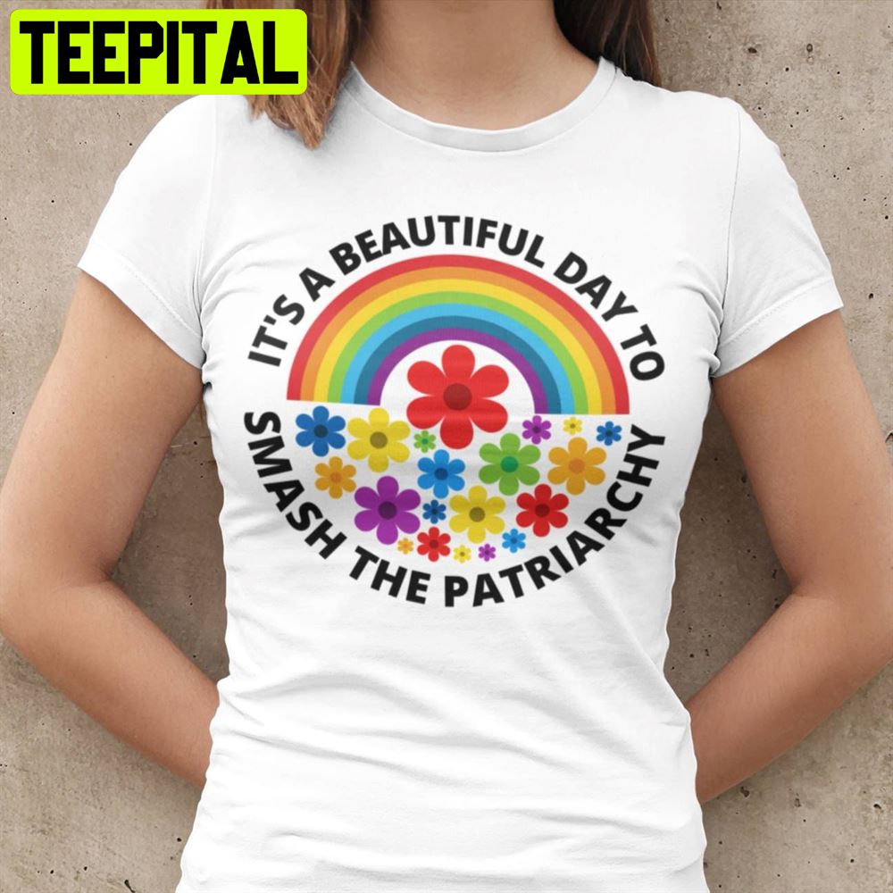 It's A Beautiful Day To Smash The Patriarchy Unisex T-Shirt It's A Beautiful Day To Smash The Patriarchy Unisex T-Shirt