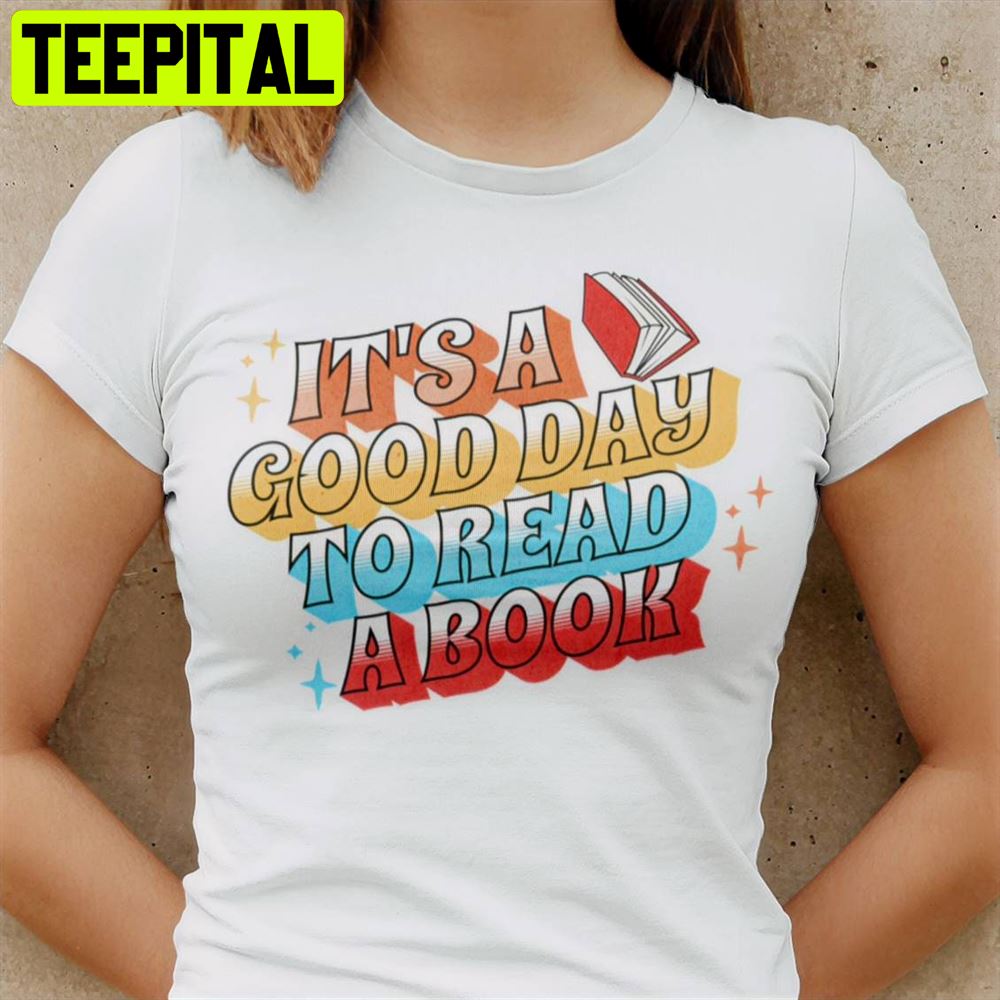 It's A Good Day To Read A Book Unisex T-Shirt It's A Good Day To Read A Book Unisex T-Shirt
