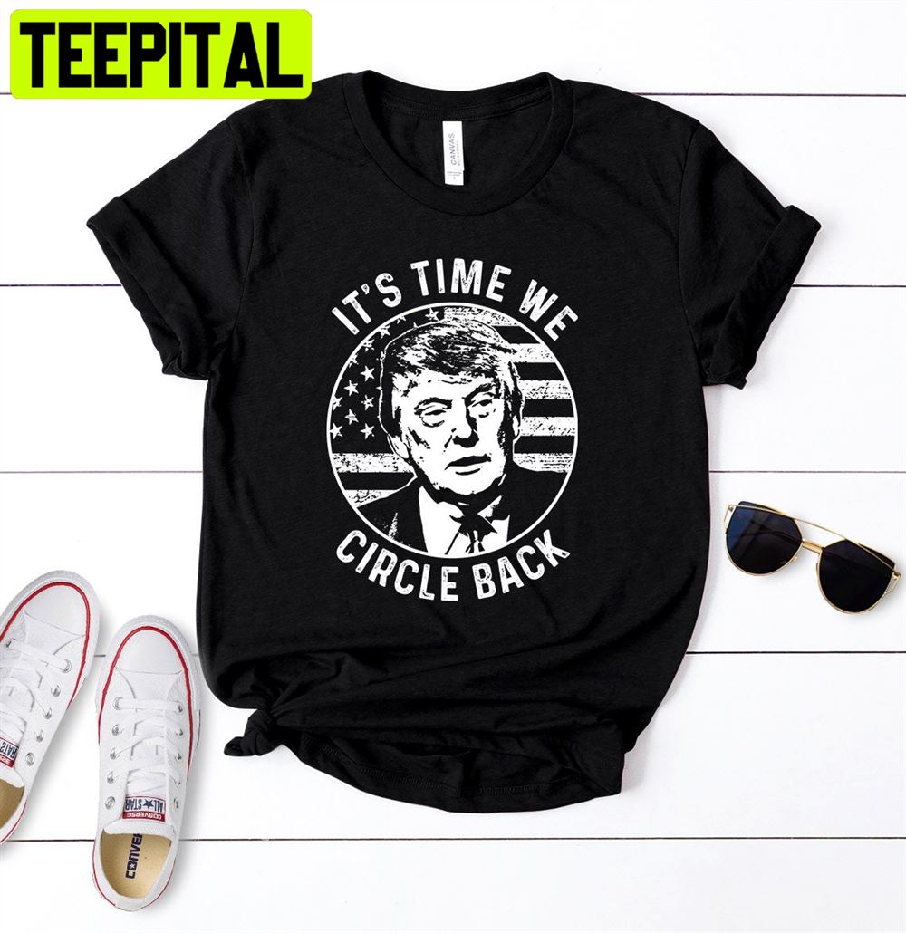 It's Time We Circle Back Trump Flag Unisex T-Shirt It's Time We Circle Back Trump Flag Unisex T-Shirt