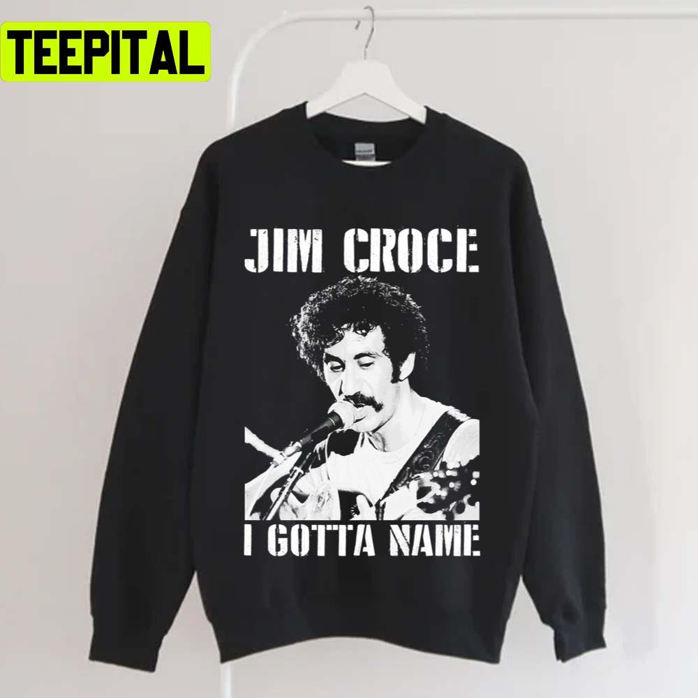 Jim Croce I Gotta Name Unisex T-Shirt Jim Croce I Gotta Name Unisex T-Shirt