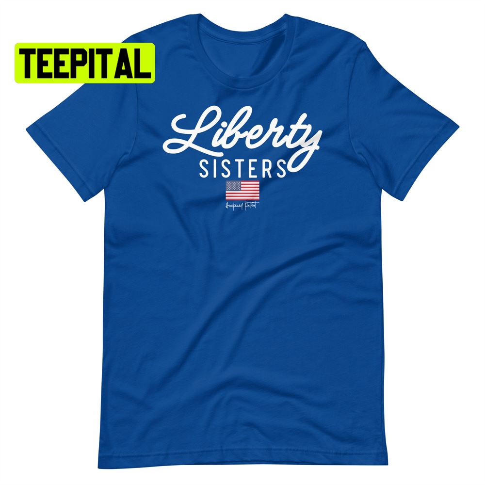 Liberty Sisters American Flag Unsiex T-Shirt Liberty Sisters American Flag Unsiex T-Shirt