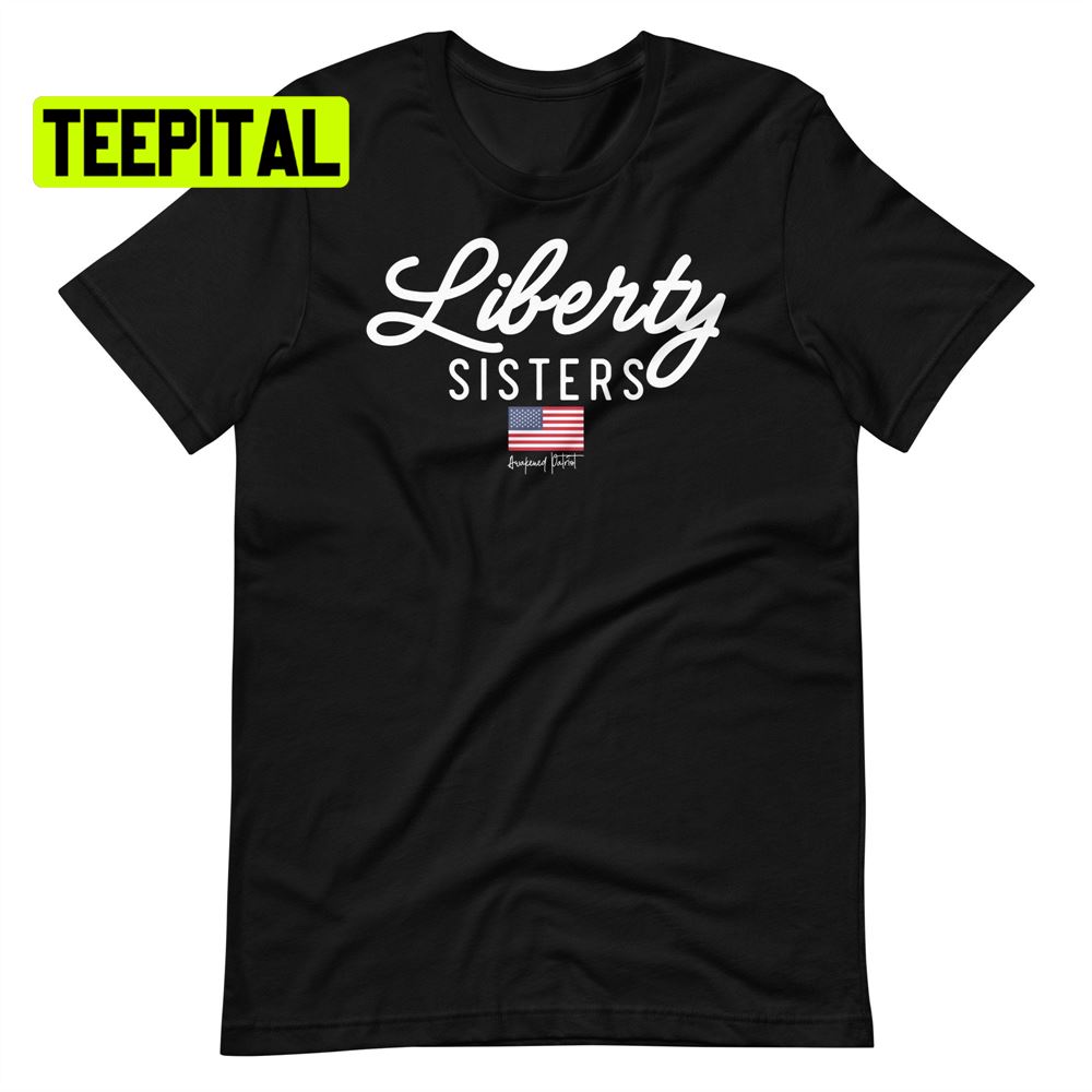 Liberty Sisters American Flag Unsiex T-Shirt Liberty Sisters American Flag Unsiex T-Shirt