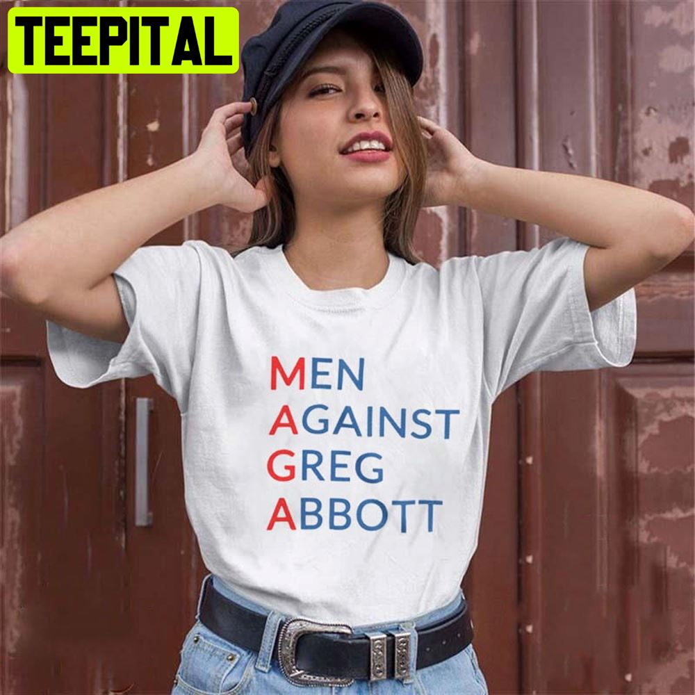Maga Men Against Greg Abbott Unisex T-Shirt Maga Men Against Greg Abbott Unisex T-Shirt