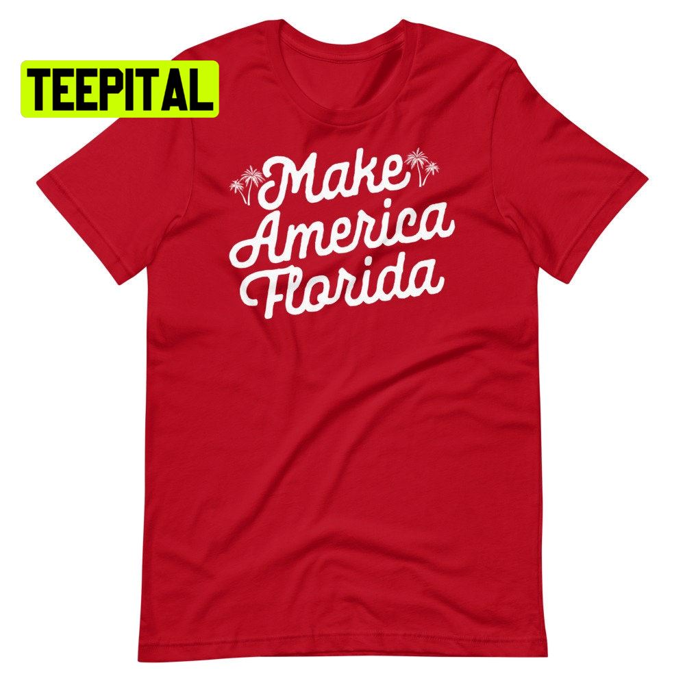 Make America Florida Unsiex T-Shirt Make America Florida Unsiex T-Shirt
