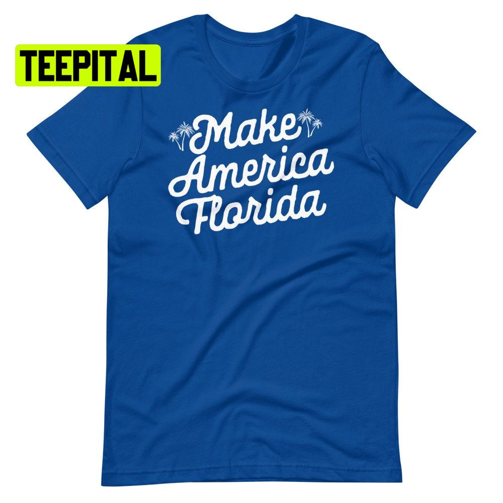 Make America Florida Unsiex T-Shirt Make America Florida Unsiex T-Shirt