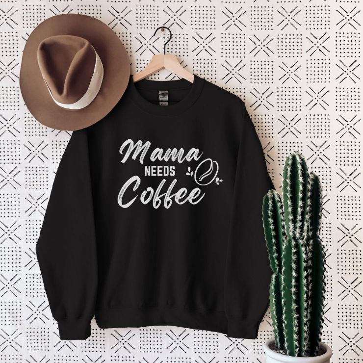 Mama Needs Coffee Sweatshirt Mama Needs Coffee Sweatshirt