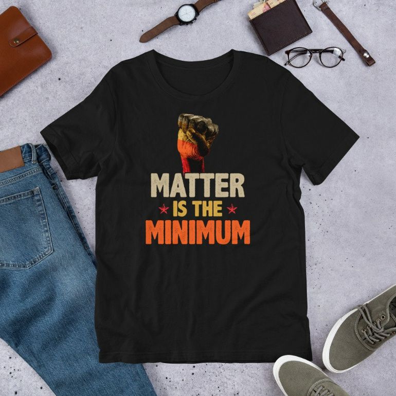 Matter Is The Minimum - Social Justice Empowering BLM Short-Sleeve Unisex T-Shirt Matter Is The Minimum - Social Justice Empowering BLM Short-Sleeve Unisex T-Shirt
