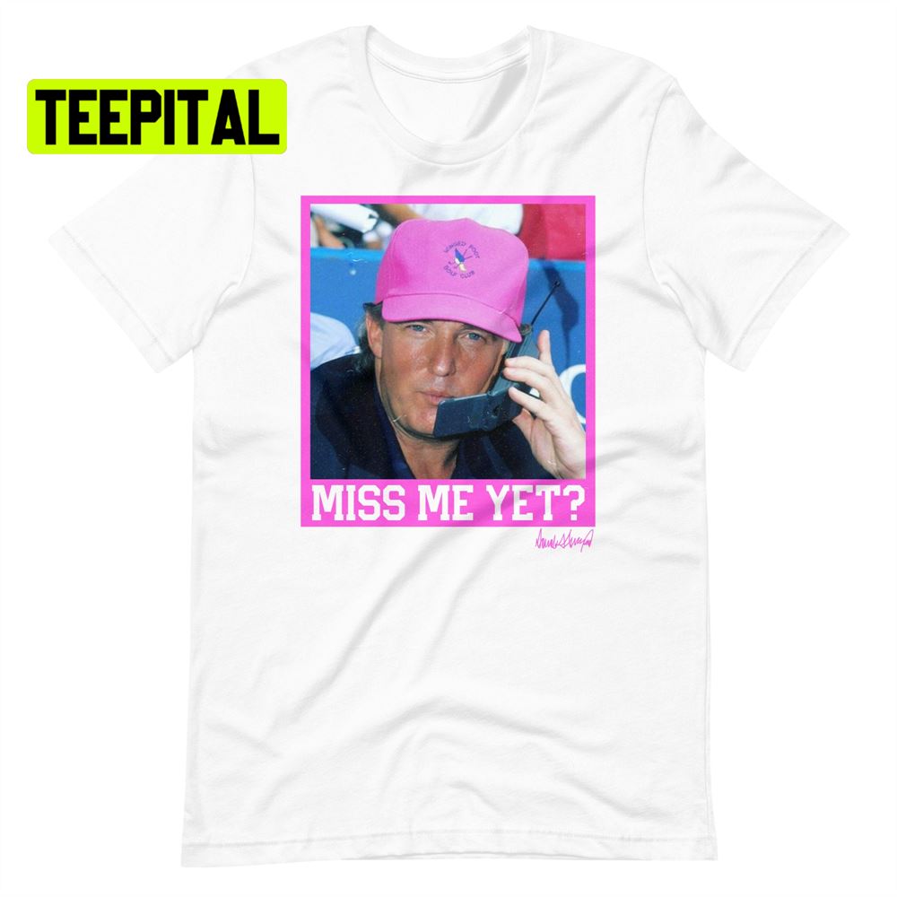 Miss Me Yet Retro Trump Distressed Unsiex T-Shirt Miss Me Yet Retro Trump Distressed Unsiex T-Shirt