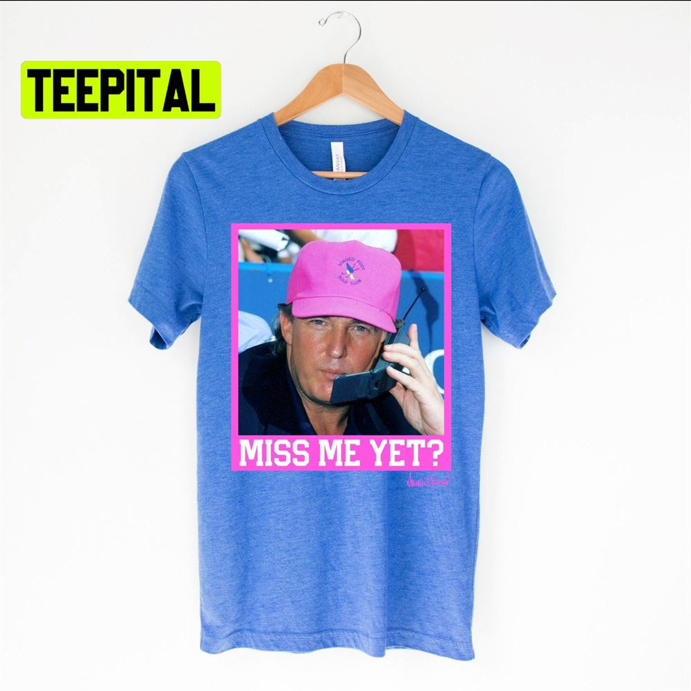 Miss Me Yet Retro Trump Distressed Unsiex T-Shirt Miss Me Yet Retro Trump Distressed Unsiex T-Shirt