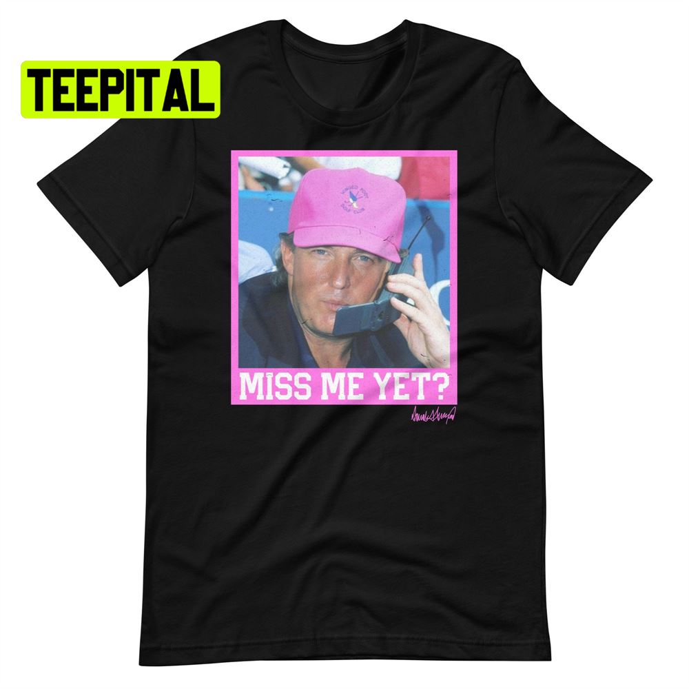 Miss Me Yet Retro Trump Distressed Unsiex T-Shirt Miss Me Yet Retro Trump Distressed Unsiex T-Shirt