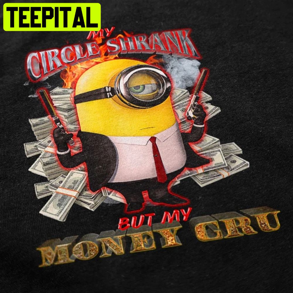 My Circle Shrank But My Money Gru Funny Money Minions 2022 Unisex T-Shirt My Circle Shrank But My Money Gru Funny Money Minions 2022 Unisex T-Shirt