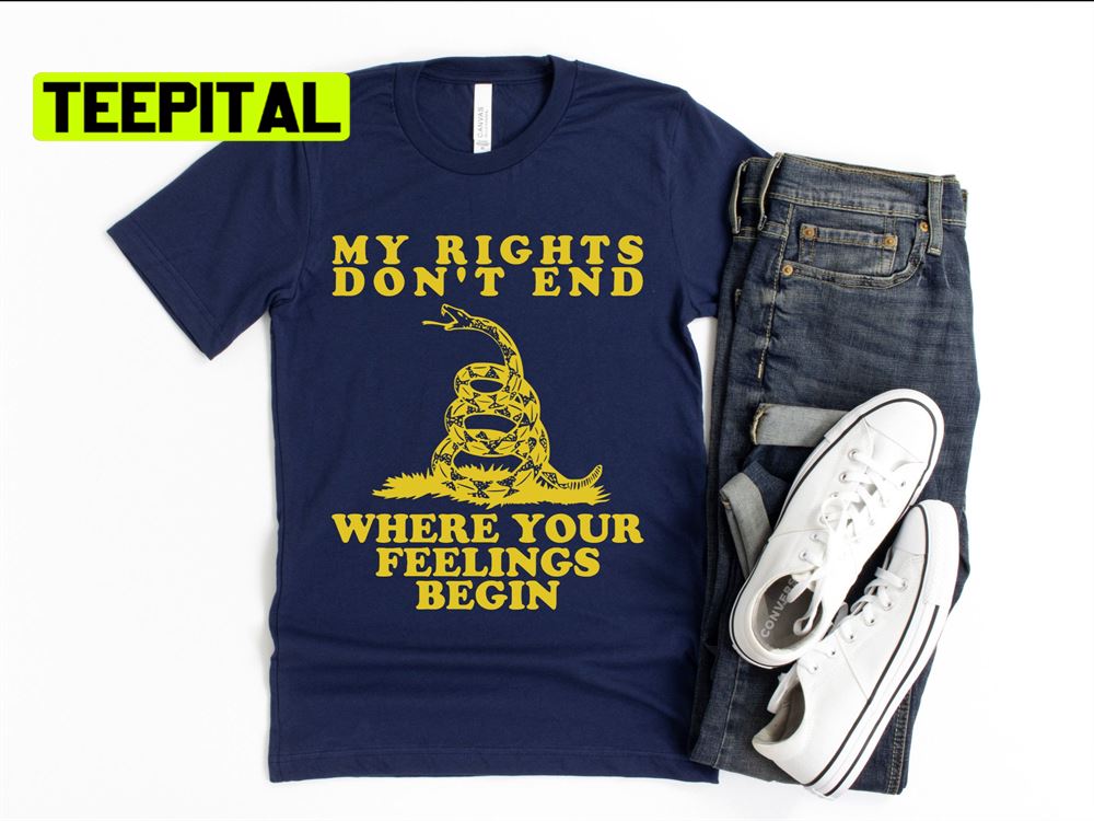 My Rights Don't End Where Your Feelings Begin Unsiex T-Shirt My Rights Don't End Where Your Feelings Begin Unsiex T-Shirt