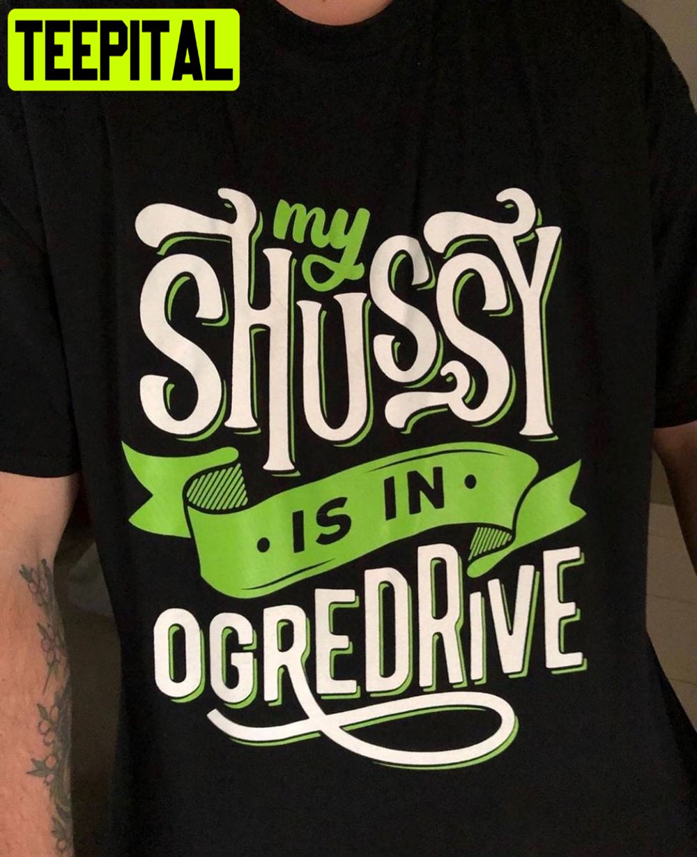 My Shussy Is In Ogredrive Unisex T-Shirt My Shussy Is In Ogredrive Unisex T-Shirt