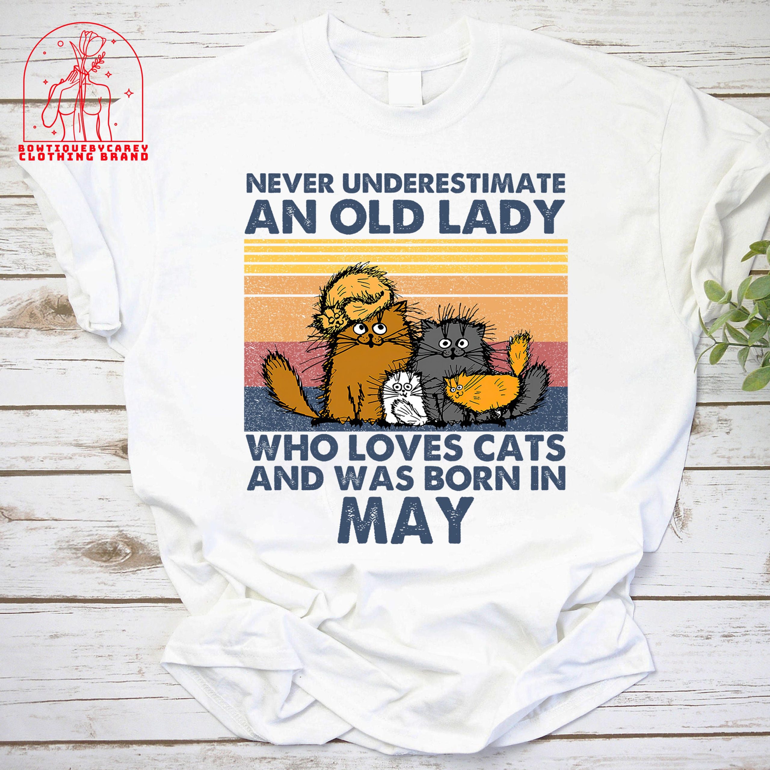 Never Underestimate An Old Lady Who Loves Cats And Was Born In May Unisex T-Shirt Never Underestimate An Old Lady Who Loves Cats And Was Born In May Unisex T-Shirt