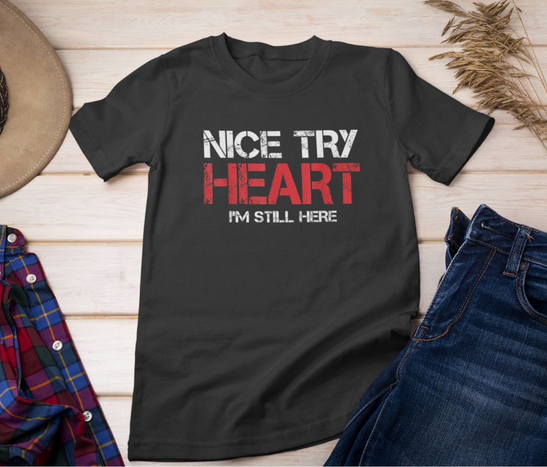 Nice Try Heart Im Still Here Shirt Nice Try Heart Im Still Here Shirt
