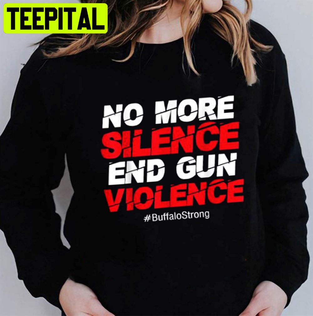 No More Silence End Gun Violence Buffalo Strong Unisex T-Shirt No More Silence End Gun Violence Buffalo Strong Unisex T-Shirt