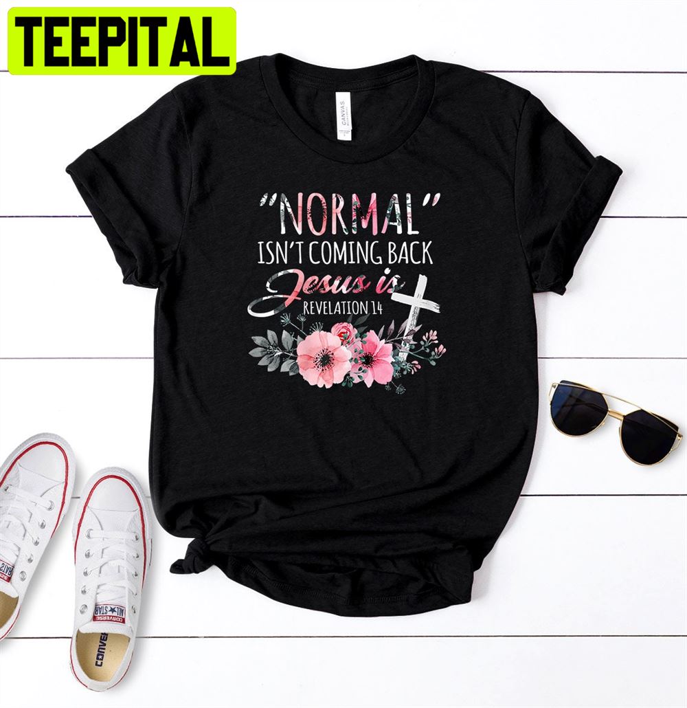 Normal Isn't Coming Back Jesus Is Unisex T-Shirt Normal Isn't Coming Back Jesus Is Unisex T-Shirt