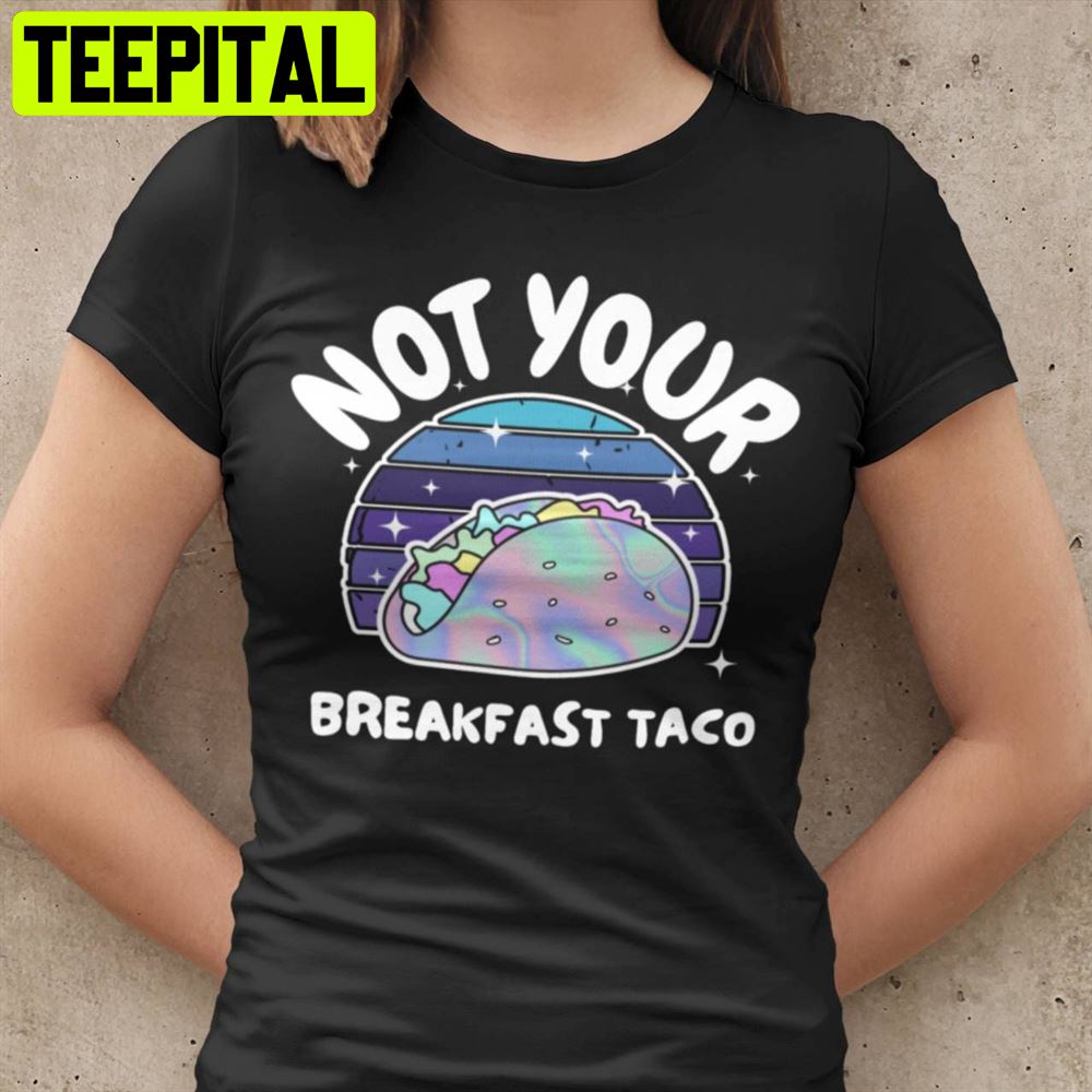 Not Your Breakfast Tacos Unisex T-Shirt Not Your Breakfast Tacos Unisex T-Shirt